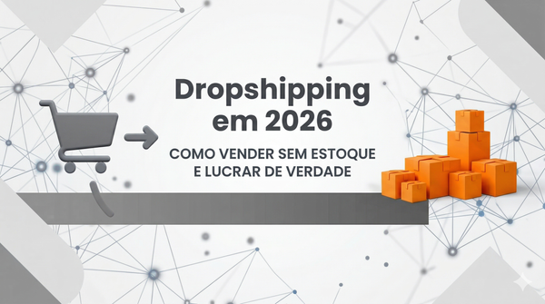 Dropshipping em 2026: Como Vender Sem Estoque e Lucrar de Verdade
